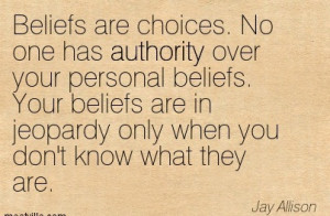Beliefs Are Choices. No One Has Authority Over Your Personal Beliefs ...