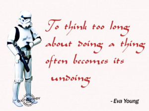 ... too long about doing a thing often becomes its undoing ~ Goal Quote