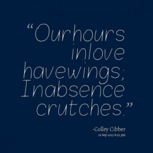 Quotes Picture: our hours in love have wings; in absence crutches