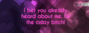 bet you already heard about me. i'm the crazy bitch! , Pictures