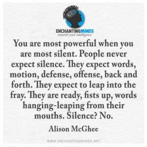 You are most powerful when you are most silent. People never expect ...