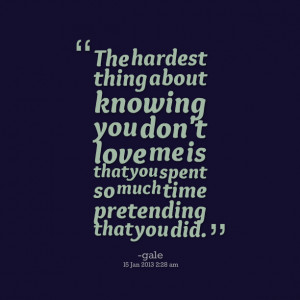 Quotes Picture: the hardest thing about knowing you don't love me is ...