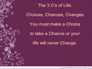 , Choices, Chances, Changes You Must Make a Choice to Take a Chance ...