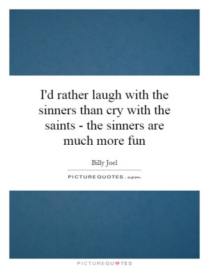 ... sinners-than-cry-with-the-saints-the-sinners-are-much-more-fun-quote-1
