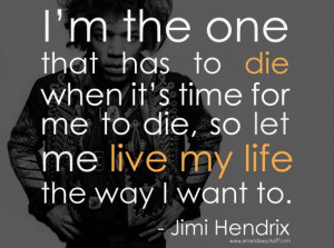 17. “I’m the one that has to die…” Jimi Hendrix