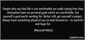 People who say that life is not worthwhile are really saying that they ...