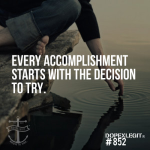 Every accomplishment starts with the decision to try.