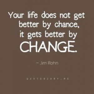 ... does not get better by chance, it gets better by change.
