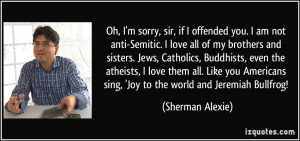 Oh, I'm sorry, sir, if I offended you. I am not anti-Semitic. I love ...