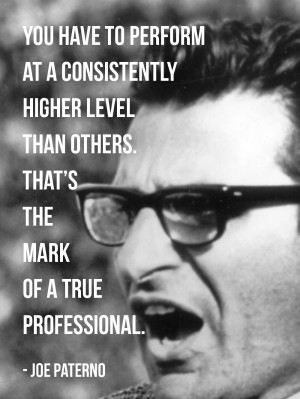 ... than others. That’s the mark of a true professional. - Joe Paterno