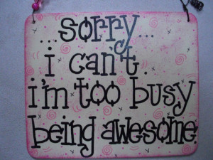 sorry, i can't, i'm too busy being awesome - a fun and cool sign by ...