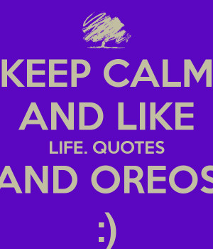 KEEP CALM AND LIKE LIFE. QUOTES AND OREOS :)