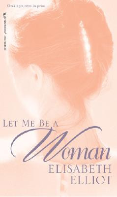 From My Library: Let Me Be a Woman by Elisabeth Elliot