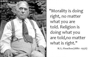 Mencken - Morality is doing right, no matter what you are told...