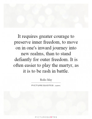 It requires greater courage to preserve inner freedom, to move on in ...