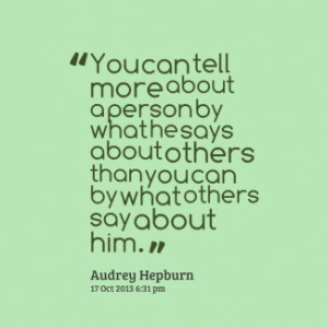 ... what he says about others than you can by what others say about him