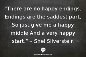 ... give me a happy middle And a very happy start.”~ Shel Silverstein