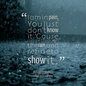 Quotes Picture: i am in pain, you just don't know it 'cause i smile ...