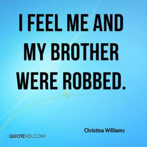 Christina Williams - I feel me and my brother were robbed.