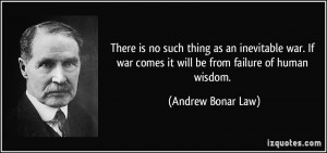 There is no such thing as an inevitable war. If war comes it will be ...