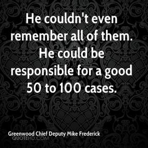 Greenwood Chief Deputy Mike Frederick - He couldn't even remember all ...