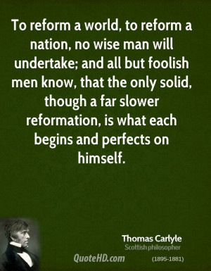 To reform a world, to reform a nation, no wise man will undertake; and ...
