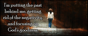 EmilysQuotes.Com - past, behind, negativity, focusing, God, goodness ...
