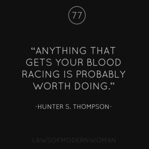 Anything that gets your blood racing is probably worth doing.