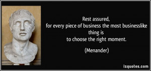 ... the most businesslike thing is to choose the right moment. - Menander