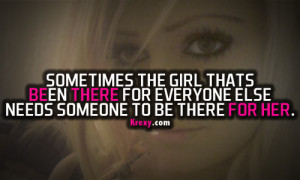 ... girl thats been there for everyone else needs someone to be there for