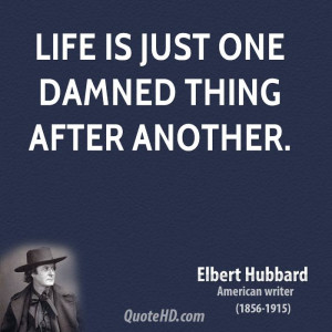 Life is just one damned thing after another.