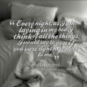 Quotes Picture: every night, as i am laying in my bed i think of all ...