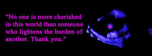 No one is more cherished in this world than someone who lightens the ...