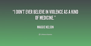 don't ever believe in violence as a kind of medicine.”