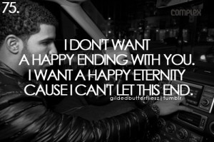 don't want a happy ending with you. I want a happy eternity cause I ...