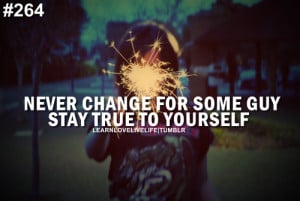Never change for some guy stay true to yourself.