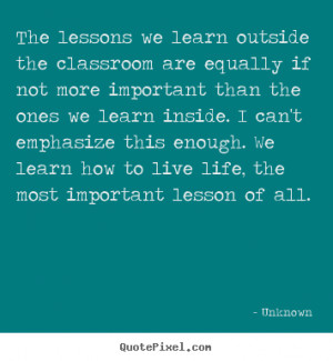 The lessons we learn outside the classroom are equally if not more ...