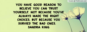 ... the right choices, but because you survied the bad ones. ~ sandra king