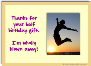 Half Birthday Gift Thank You Note This card is free to send.