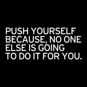 You've to push yourself..