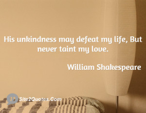 His unkindness may defeat my life, But never taint my love.