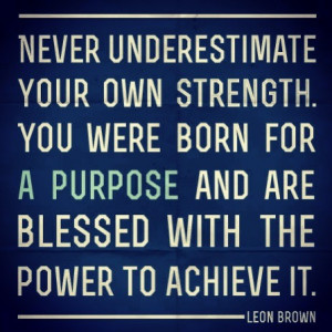 ... Were Born For A Purpose And Are Blessed With The Power To Achieve It