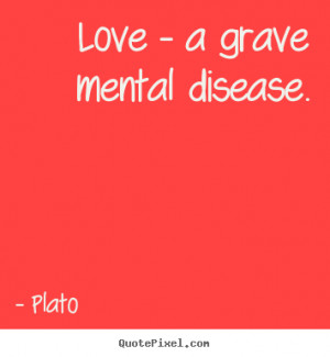 love a grave mental disease plato more love quotes friendship quotes