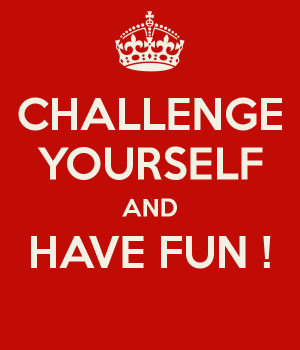Challenge yourself and have fun!
