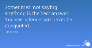 ... anything is the best answer. You see, silence can never be misquoted