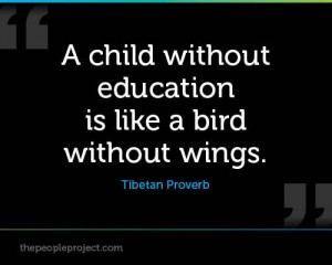 child without education is like a bird without wings. -Tibetan ...