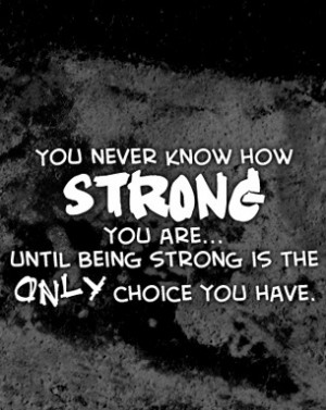 ... the only choice i have my dad was strong i am his baby i can be strong