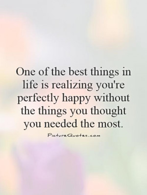 things in life is realizing you're perfectly happy without the things ...