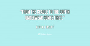 From the cradle to the coffin underwear comes first.”