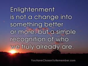 Enlightenment Is Not a Change Into Something Better or More,but a ...